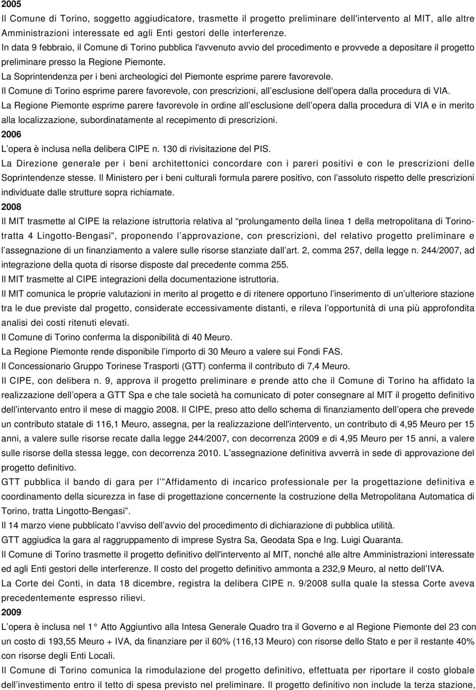 La Soprintendenza per i beni archeologici del Piemonte esprime parere favorevole. Il Comune di Torino esprime parere favorevole, con prescrizioni, all esclusione dell opera dalla procedura di VIA.