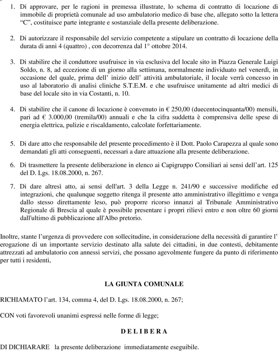 Di autorizzare il responsabile del servizio competente a stipulare un contratto di locazione della durata di anni 4 (quattro), con decorrenza dal 1 ottobre 2014. 3.