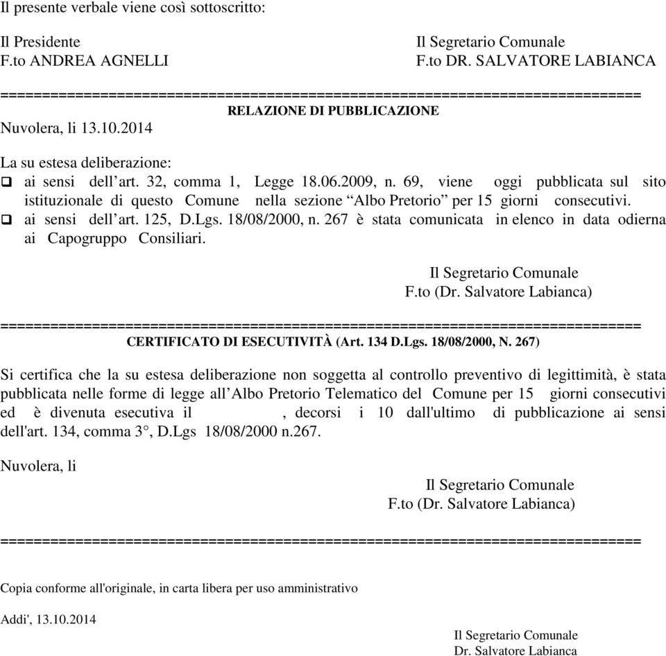 69, viene oggi pubblicata sul sito istituzionale di questo Comune nella sezione Albo Pretorio per 15 giorni consecutivi. ai sensi dell art. 125, D.Lgs. 18/08/2000, n.