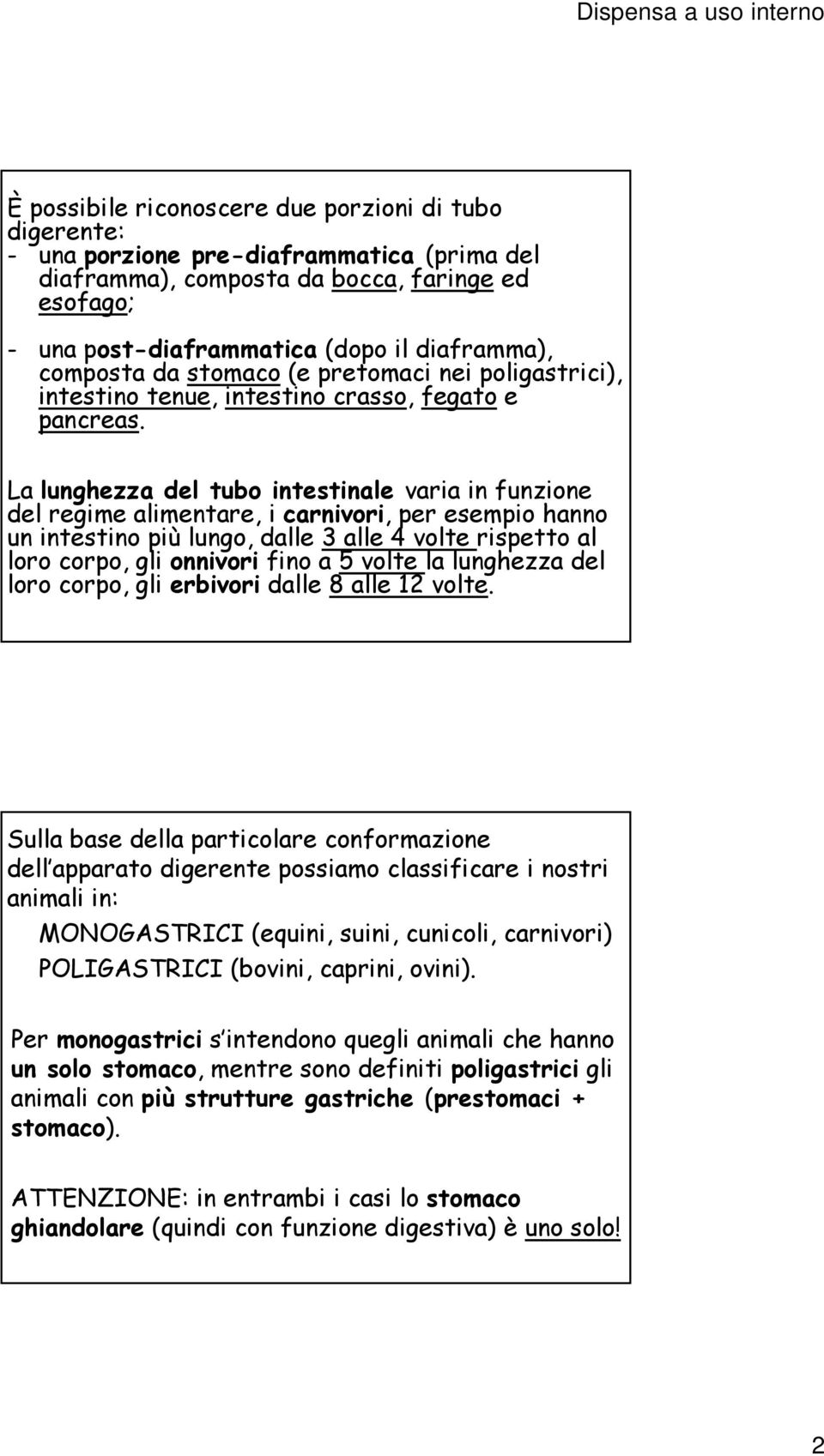 La lunghezza del tubo intestinale varia in funzione del regime alimentare, i carnivori, per esempio hanno un intestino più lungo, dalle 3 alle 4 volte rispetto al loro corpo, gli onnivori fino a 5