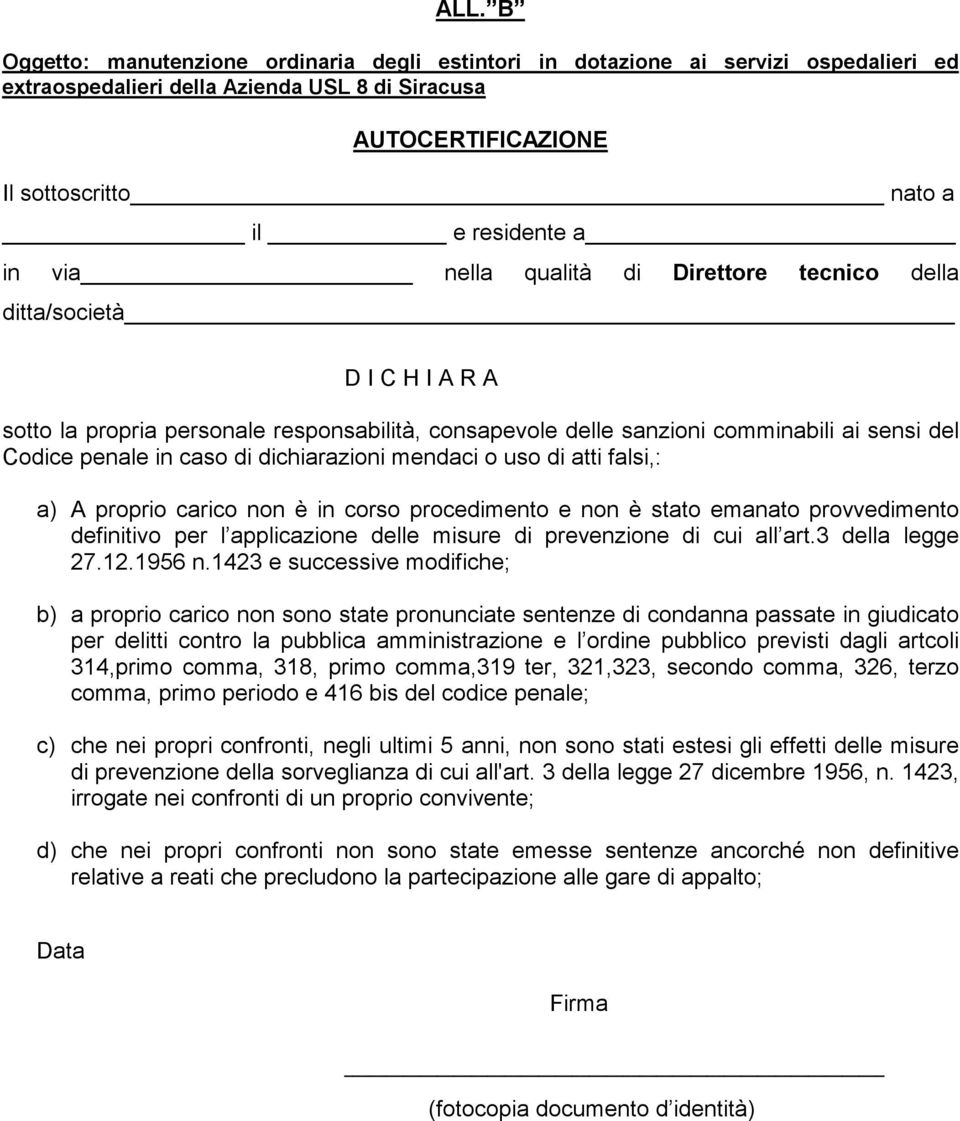 dichiarazioni mendaci o uso di atti falsi,: a) A proprio carico non è in corso procedimento e non è stato emanato provvedimento definitivo per l applicazione delle misure di prevenzione di cui all