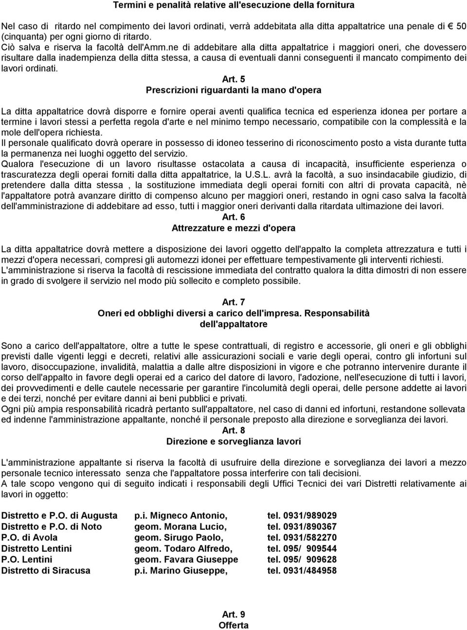 ne di addebitare alla ditta appaltatrice i maggiori oneri, che dovessero risultare dalla inadempienza della ditta stessa, a causa di eventuali danni conseguenti il mancato compimento dei lavori