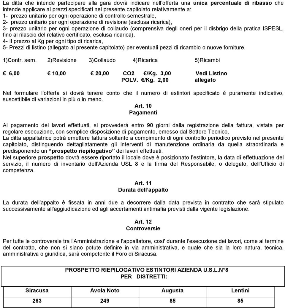 oneri per il disbrigo della pratica ISPESL, fino al rilascio del relativo certificato, esclusa ricarica), 4- Il prezzo al Kg per ogni tipo di ricarica, 5- Prezzi di listino (allegato al presente