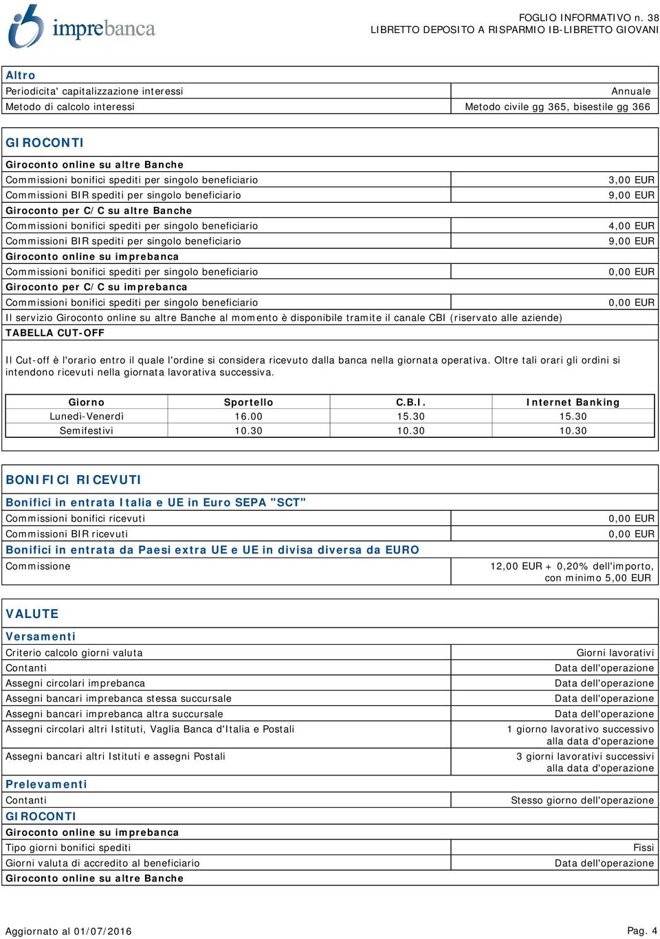 Banche al momento è disponibile tramite il canale CBI (riservato alle aziende) TABELLA CUT-OFF 3,00 EUR 9,00 EUR 4,00 EUR 9,00 EUR Il Cut-off è l'orario entro il quale l'ordine si considera ricevuto