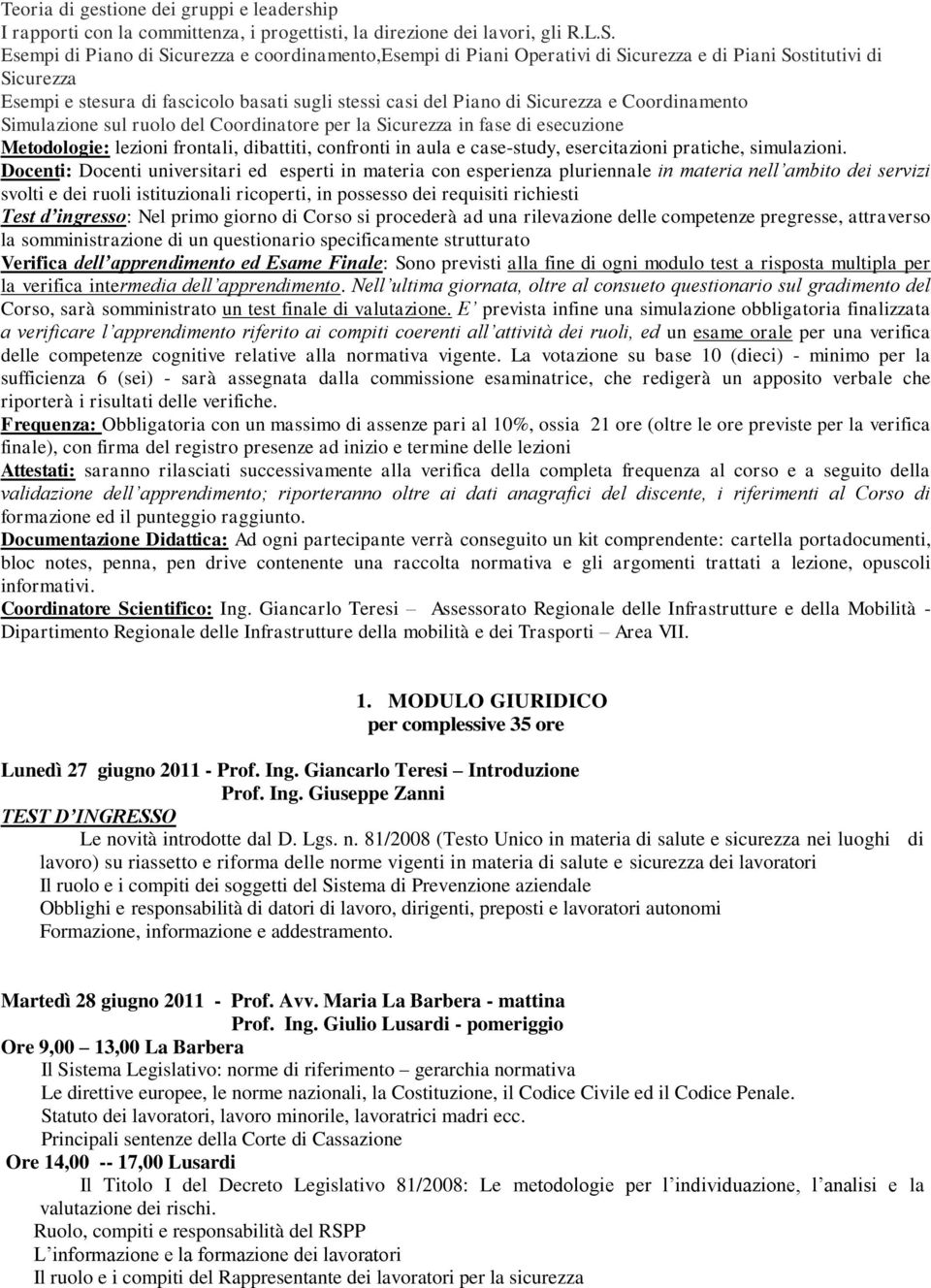 Coordinamento Simulazione sul ruolo del Coordinatore per la Sicurezza in fase di esecuzione Metodologie: lezioni frontali, dibattiti, confronti in aula e case-study, esercitazioni pratiche,