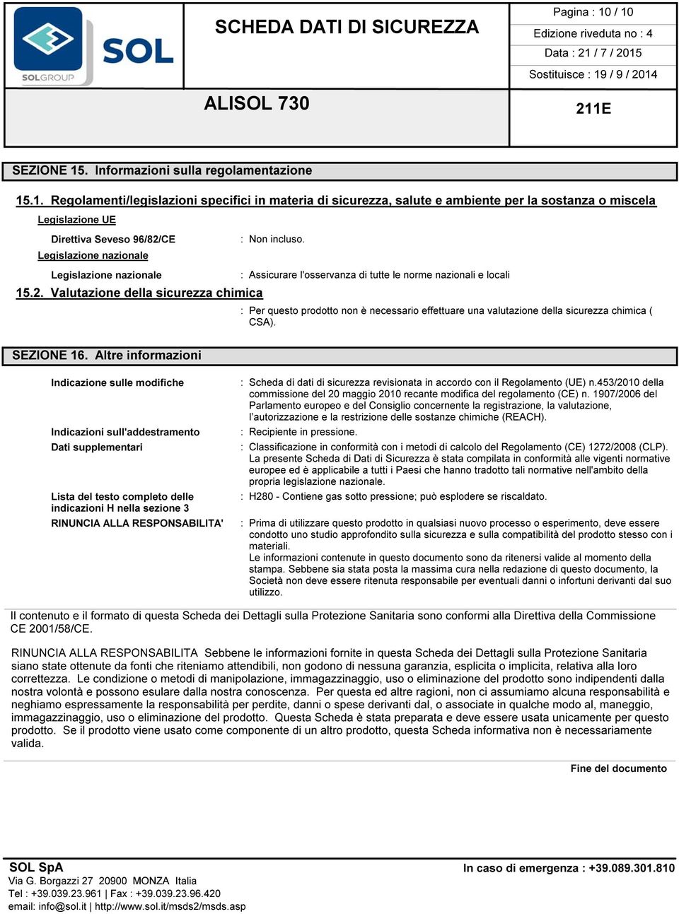 Valutazione della sicurezza chimica : Assicurare l'osservanza di tutte le norme nazionali e locali : Per questo prodotto non è necessario effettuare una valutazione della sicurezza chimica ( CSA).