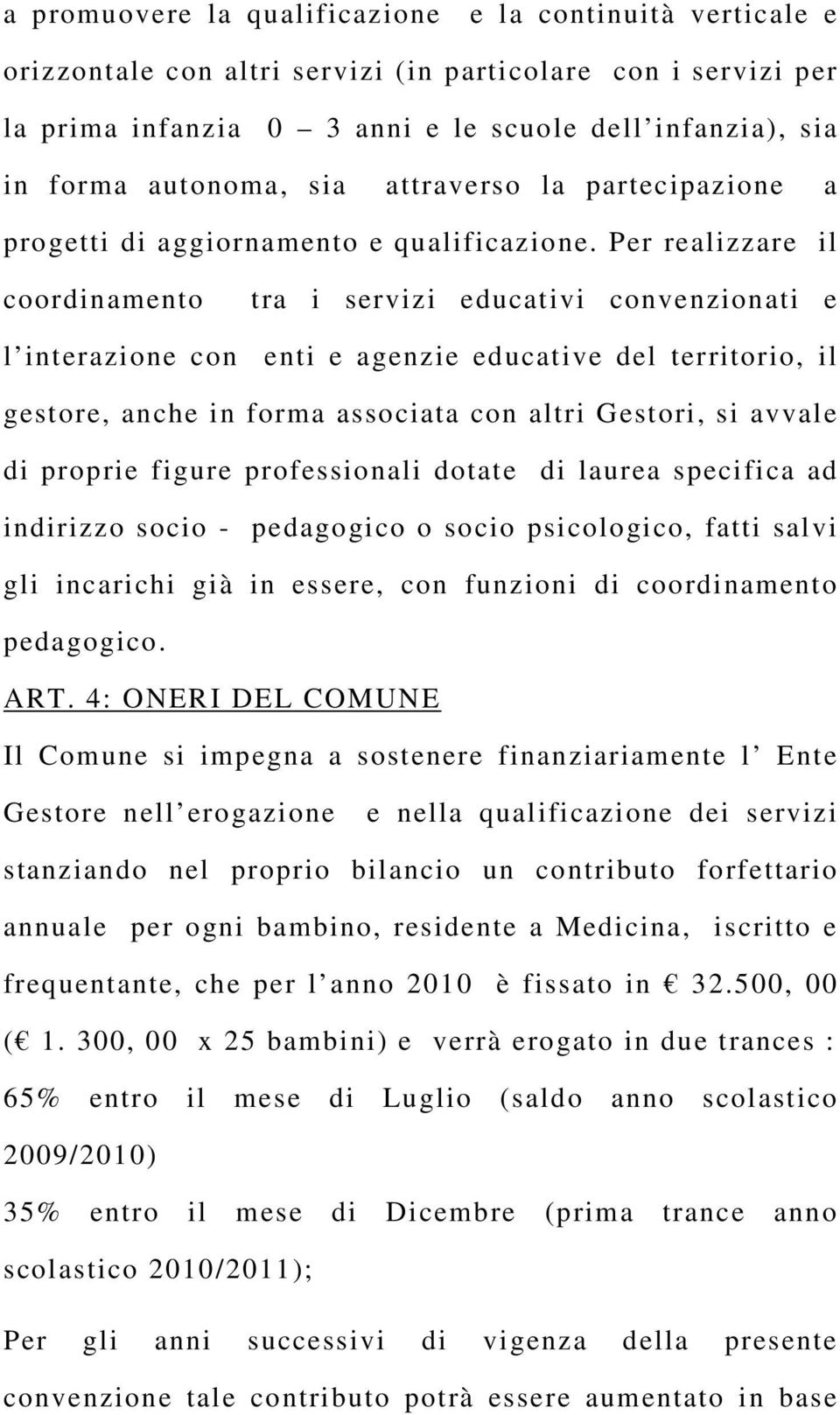 Per realizzare il coordinamento tra i servizi educativi convenzionati e l interazione con enti e agenzie educative del territorio, il gestore, anche in forma associata con altri Gestori, si avvale di