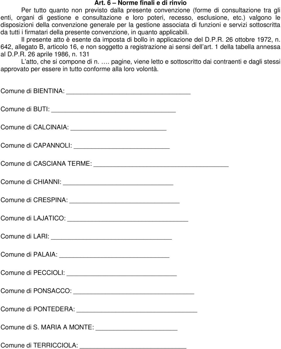 Il presente atto è esente da imposta di bollo in applicazione del D.P.R. 26 ottobre 1972, n. 642, allegato B, articolo 16, e non soggetto a registrazione ai sensi dell art.