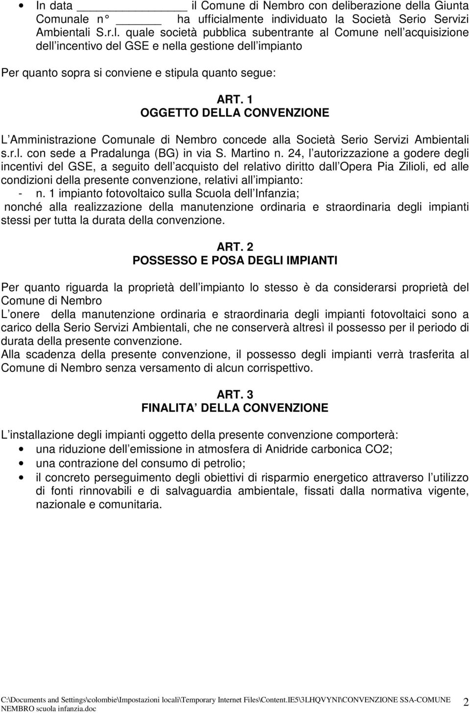 24, l autorizzazione a godere degli incentivi del GSE, a seguito dell acquisto del relativo diritto dall Opera Pia Zilioli, ed alle condizioni della presente convenzione, relativi all impianto: - n.