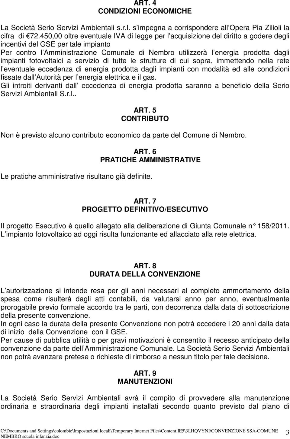 dagli impianti fotovoltaici a servizio di tutte le strutture di cui sopra, immettendo nella rete l eventuale eccedenza di energia prodotta dagli impianti con modalità ed alle condizioni fissate dall