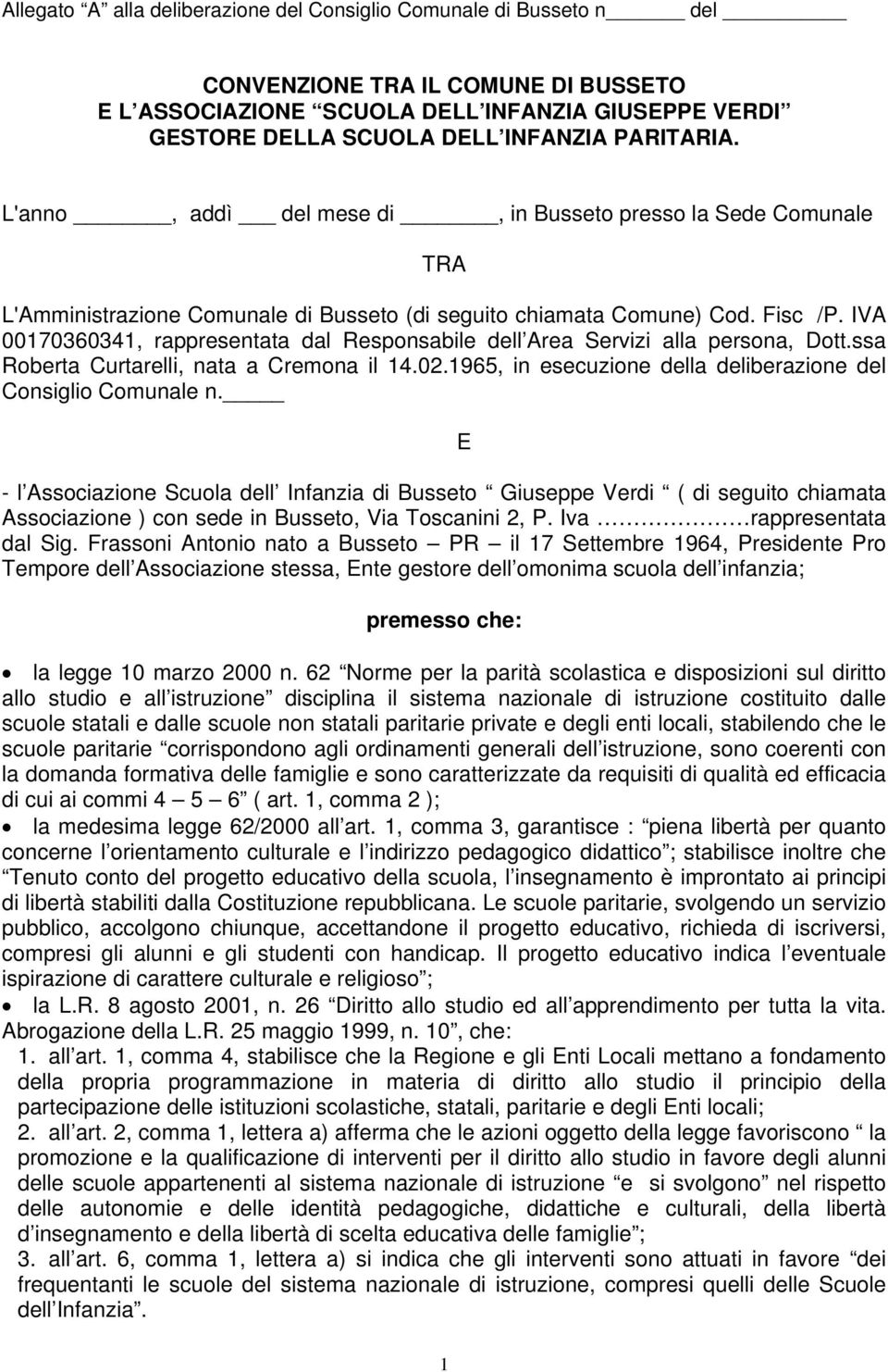 IVA 00170360341, rappresentata dal Responsabile dell Area Servizi alla persona, Dott.ssa Roberta Curtarelli, nata a Cremona il 14.02.1965, in esecuzione della deliberazione del Consiglio Comunale n.