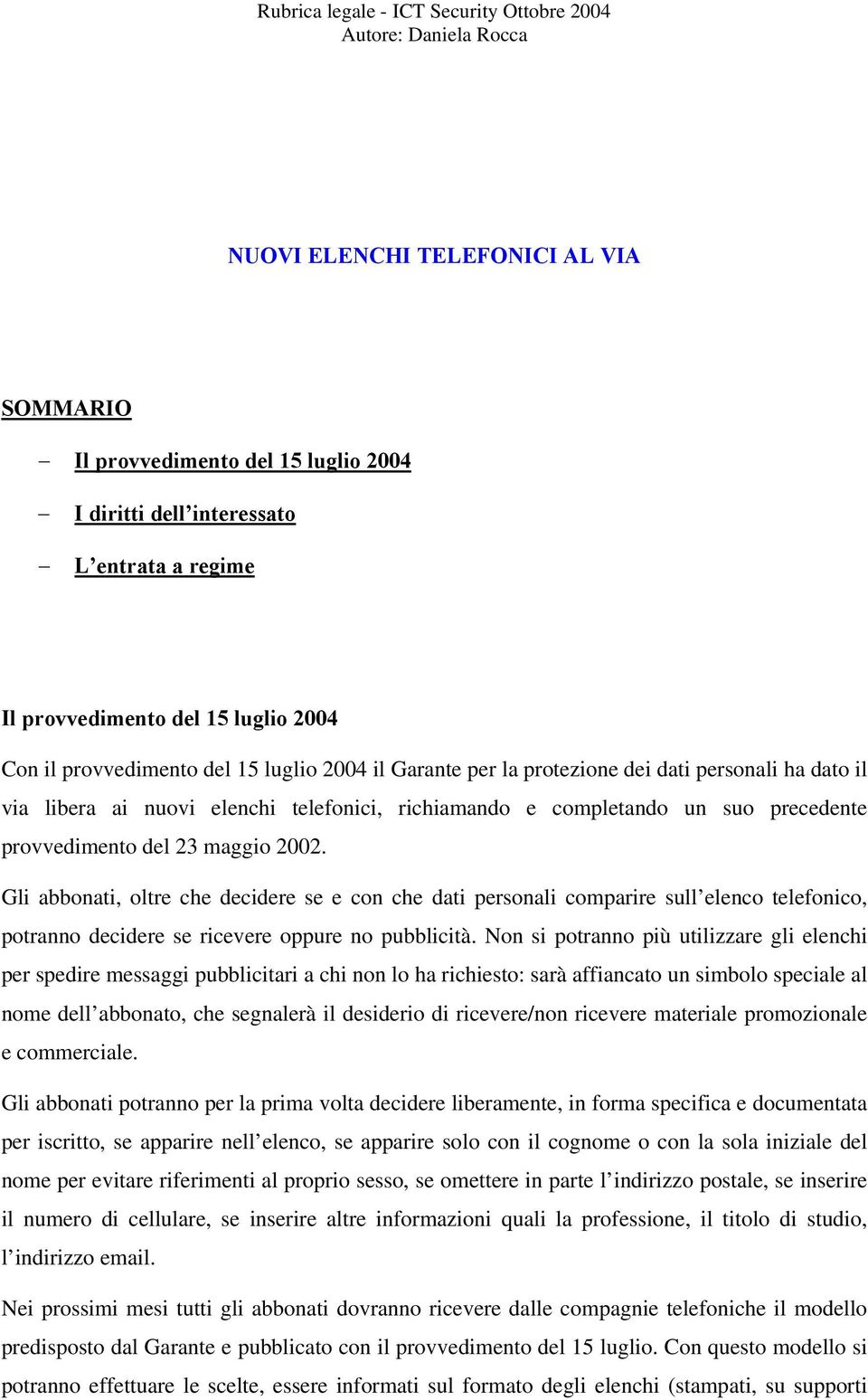 Gli abbonati, oltre che decidere se e con che dati personali comparire sull elenco telefonico, potranno decidere se ricevere oppure no pubblicità.