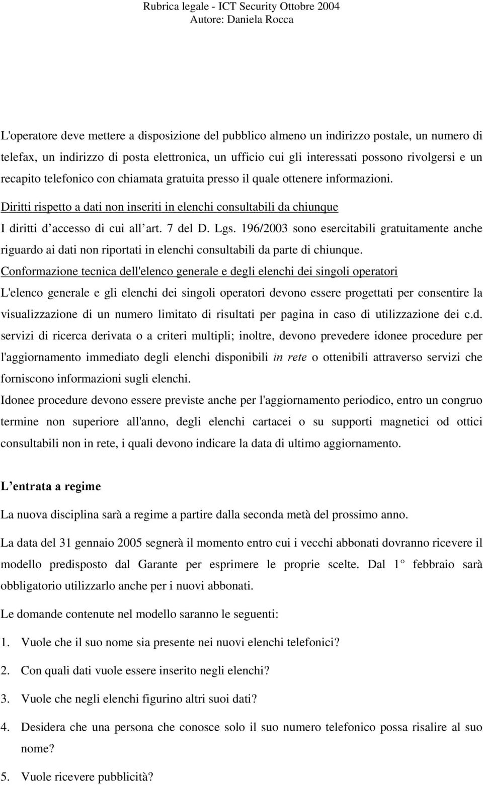 Lgs. 196/2003 sono esercitabili gratuitamente anche riguardo ai dati non riportati in elenchi consultabili da parte di chiunque.