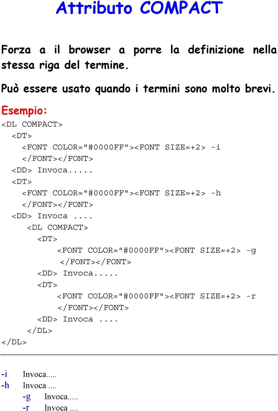 Esempio: <DL COMPACT> <DT> <FONT COLOR="#0000FF"><FONT SIZE=+2> -i </FONT></FONT> <DD> Invoca.