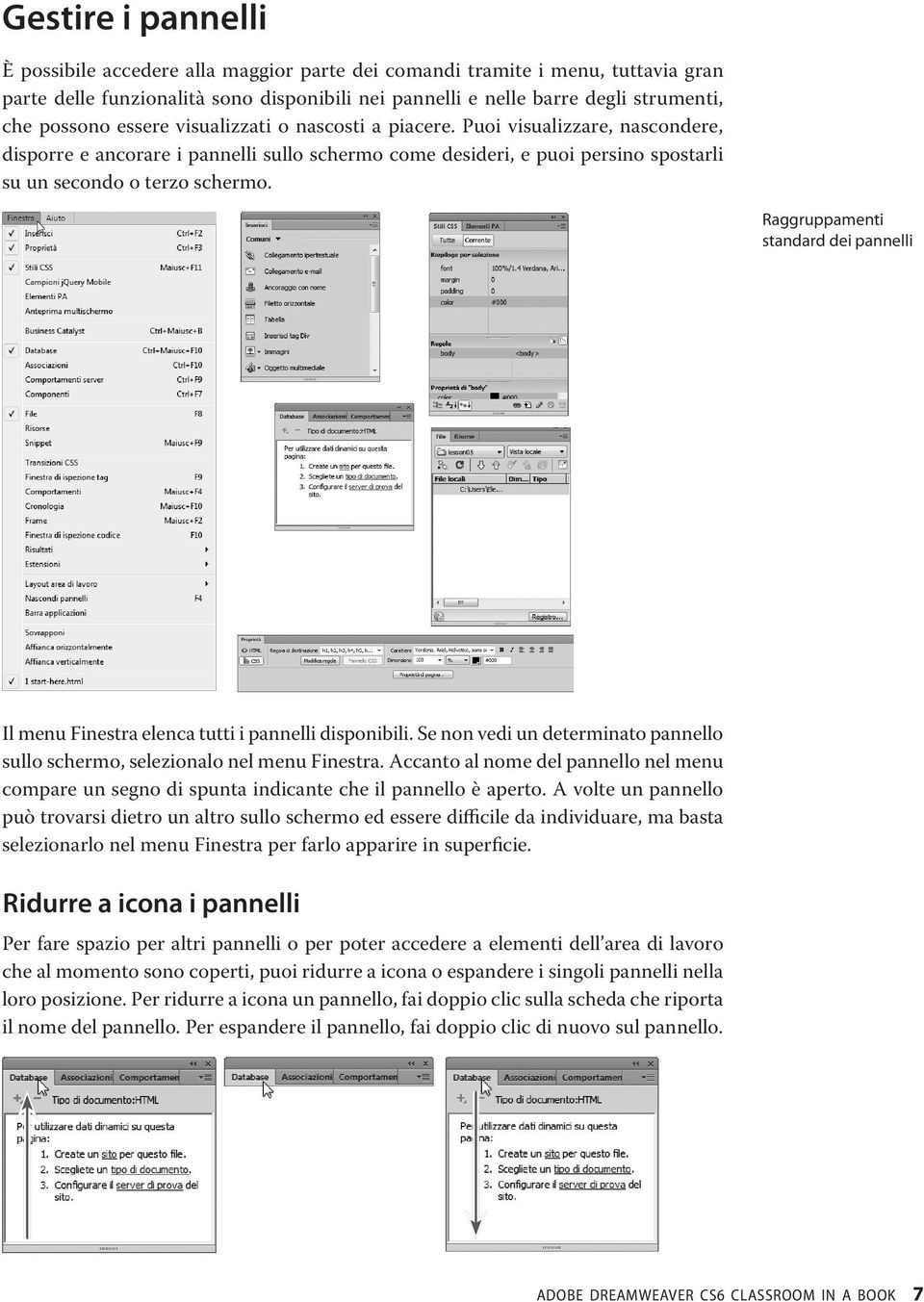 Raggruppamenti standard dei pannelli Il menu Finestra elenca tutti i pannelli disponibili. Se non vedi un determinato pannello sullo schermo, selezionalo nel menu Finestra.