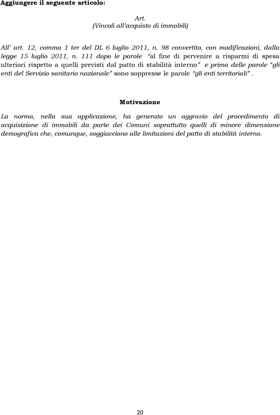 111 dopo le parole al fine di pervenire a risparmi di spesa ulteriori rispetto a quelli previsti dal patto di stabilità interno e prima delle parole gli enti del Servizio