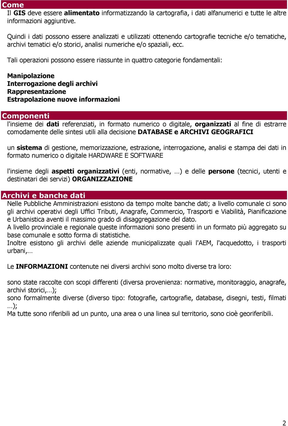 Tali operazioni possono essere riassunte in quattro categorie fondamentali: Manipolazione Interrogazione degli archivi Rappresentazione Estrapolazione nuove informazioni Componenti l'insieme dei dati