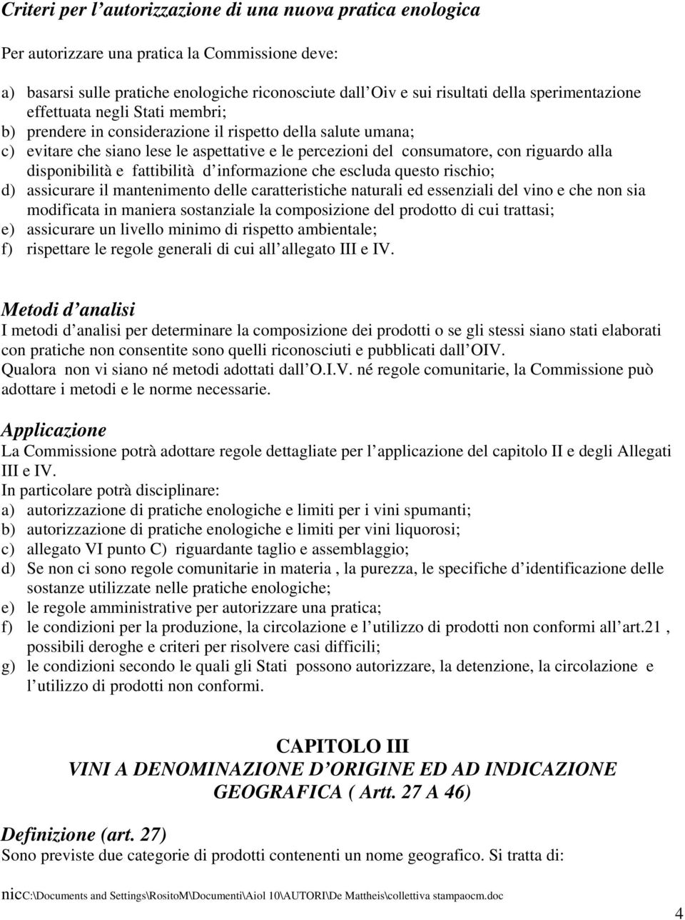 alla disponibilità e fattibilità d informazione che escluda questo rischio; d) assicurare il mantenimento delle caratteristiche naturali ed essenziali del vino e che non sia modificata in maniera