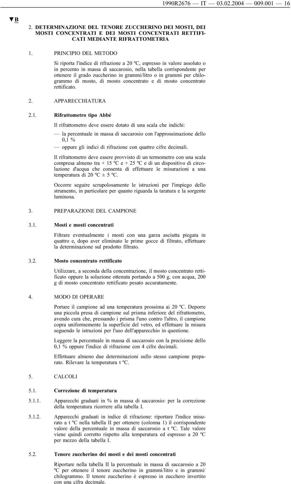 grammi/litro o in grammi per chilogrammo di mosto, di mosto concentrato e di mosto concentrato rettificato. 2. APPARECCHIATURA 2.1.