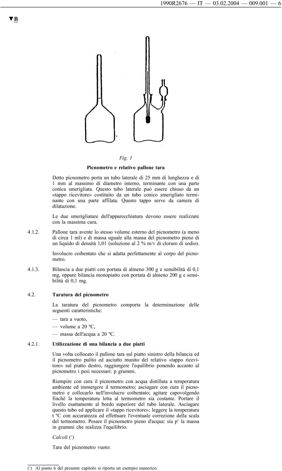 Questo tubo laterale può essere chiuso da un «tappo ricevitore» costituito da un tubo conico smerigliato terminante con una parte affilata. Questo tappo serve da camera di dilatazione.