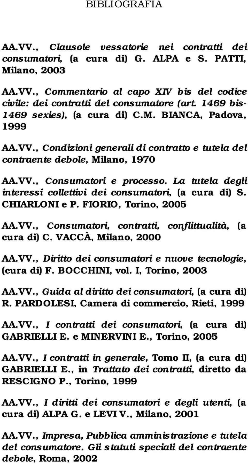 La tutela degli interessi collettivi dei consumatori, (a cura di) S. CHIARLONI e P. FIORIO, Torino, 2005 AA.VV., Consumatori, contratti, conflittualità, (a cura di) C. VACCÀ, Milano, 2000 AA.VV., Diritto dei consumatori e nuove tecnologie, (cura di) F.