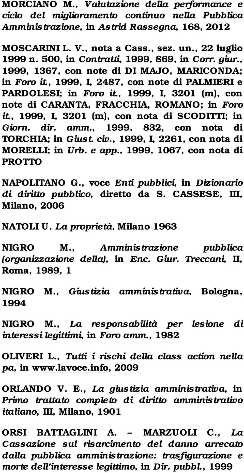 , 1999, I, 3201 (m), con note di CARANTA, FRACCHIA, ROMANO; in Foro it., 1999, I, 3201 (m), con nota di SCODITTI; in Giorn. dir. amm., 1999, 832, con nota di TORCHIA; in Giust. civ.