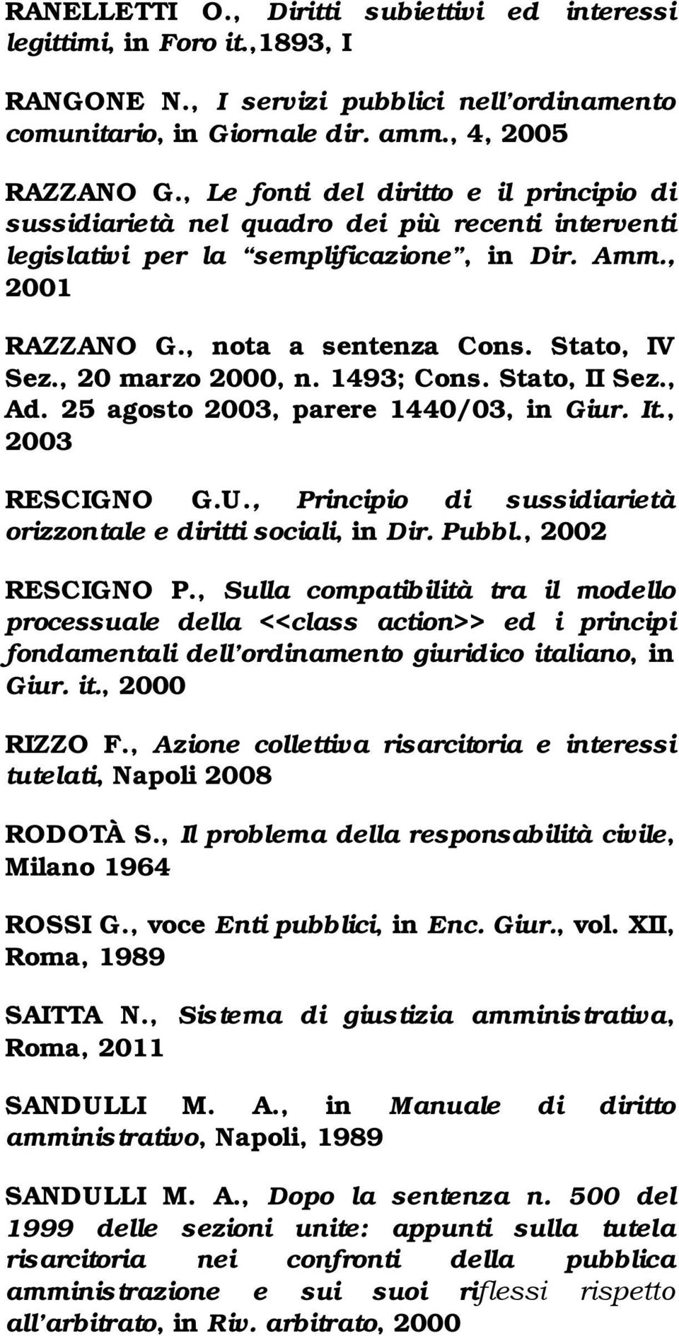 , 20 marzo 2000, n. 1493; Cons. Stato, II Sez., Ad. 25 agosto 2003, parere 1440/03, in Giur. It., 2003 RESCIGNO G.U., Principio di sussidiarietà orizzontale e diritti sociali, in Dir. Pubbl.