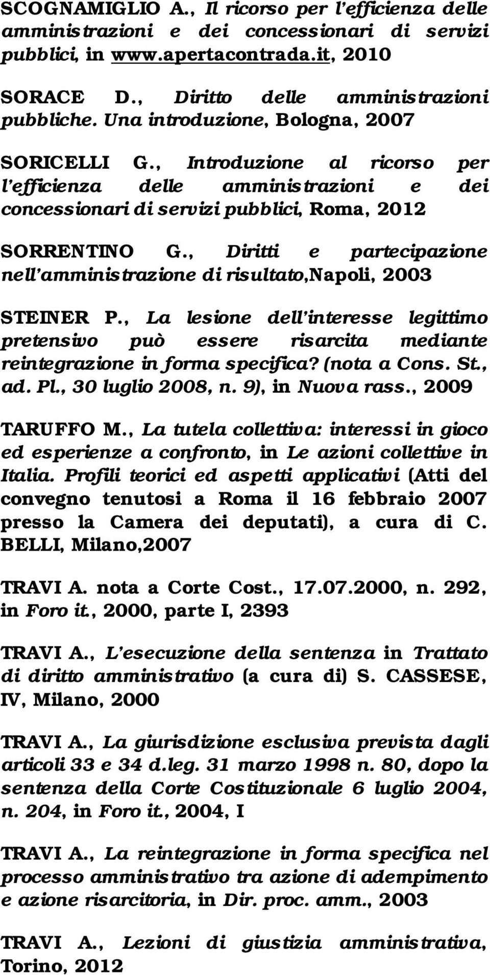 , Diritti e partecipazione nell amministrazione di risultato,napoli, 2003 STEINER P., La lesione dell interesse legittimo pretensivo può essere risarcita mediante reintegrazione in forma specifica?