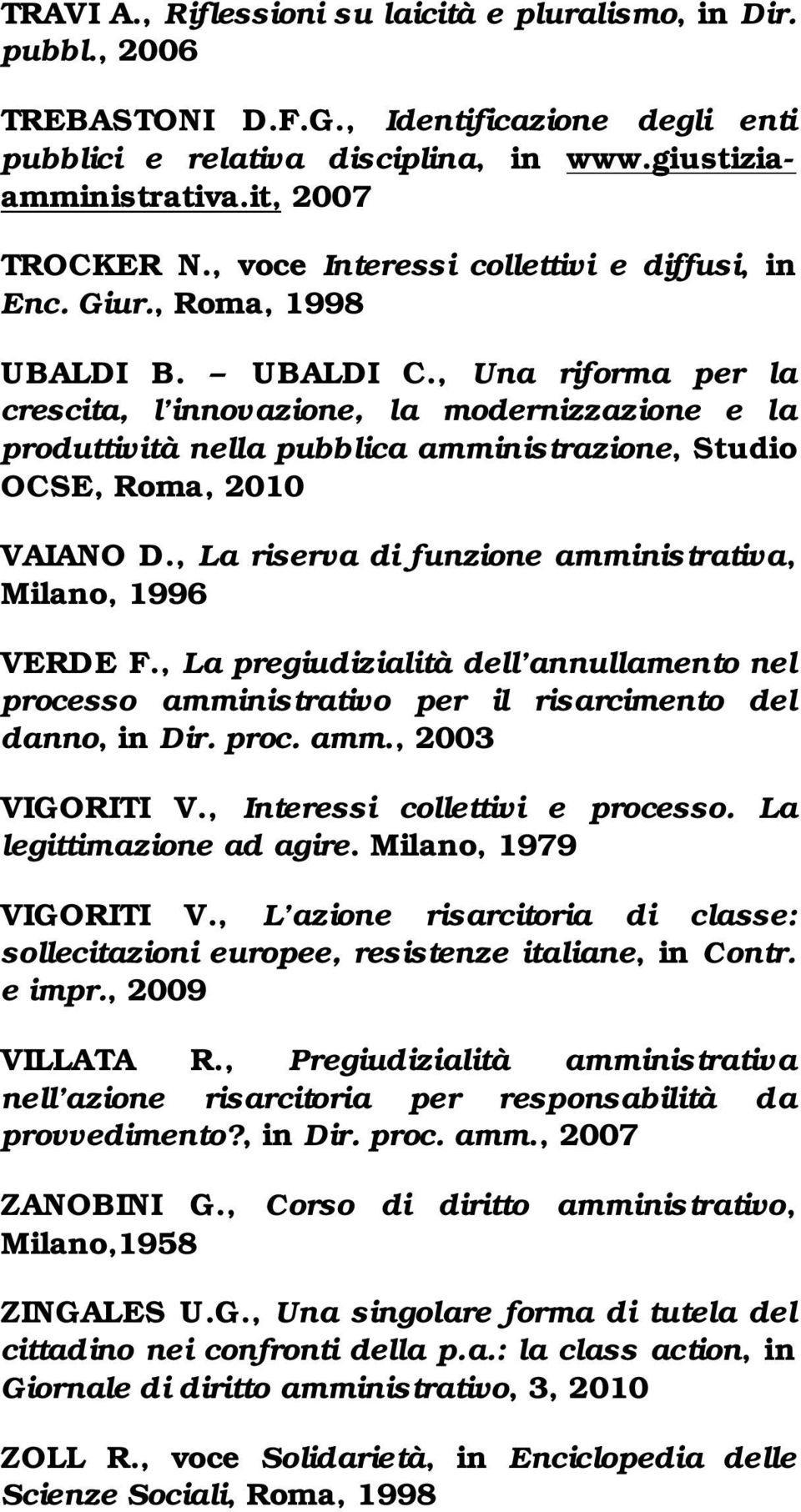 , Una riforma per la crescita, l innovazione, la modernizzazione e la produttività nella pubblica amministrazione, Studio OCSE, Roma, 2010 VAIANO D.
