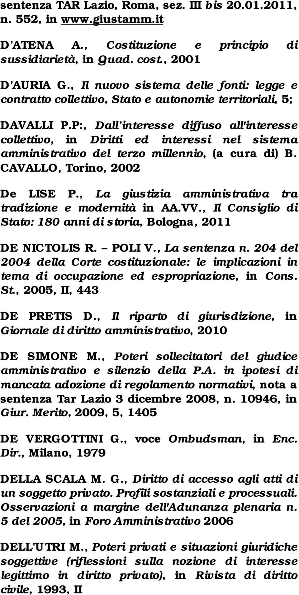P:, Dall interesse diffuso all'interesse collettivo, in Diritti ed interessi nel sistema amministrativo del terzo millennio, (a cura di) B. CAVALLO, Torino, 2002 De LISE P.