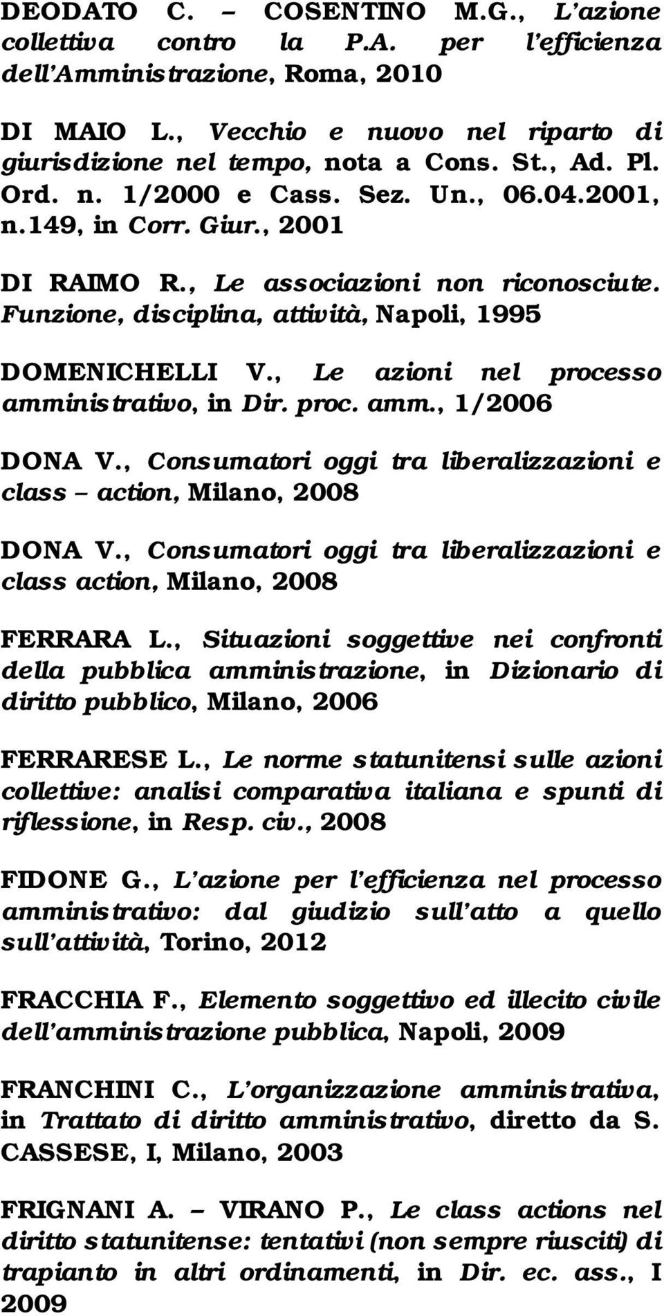 , Le azioni nel processo amministrativo, in Dir. proc. amm., 1/2006 DONA V., Consumatori oggi tra liberalizzazioni e class action, Milano, 2008 DONA V.