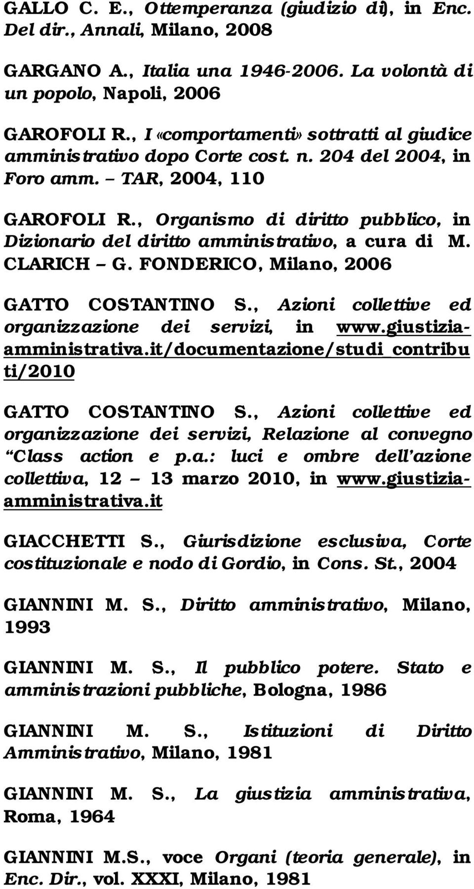 , Organismo di diritto pubblico, in Dizionario del diritto amministrativo, a cura di M. CLARICH G. FONDERICO, Milano, 2006 GATTO COSTANTINO S., Azioni collettive ed organizzazione dei servizi, in www.