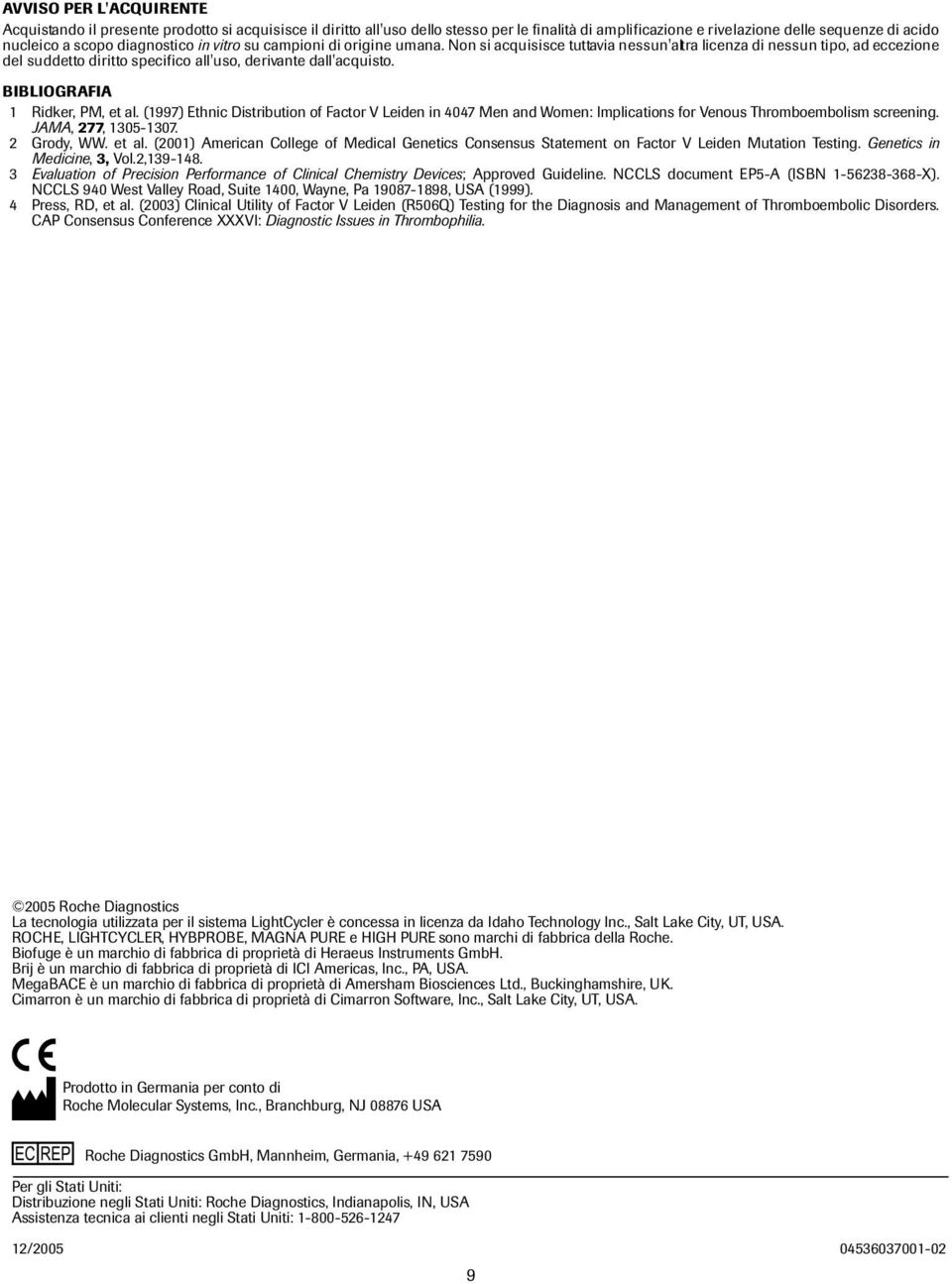 BIBLIOGRAFIA 1 Ridker, PM, et al. (1997) Ethnic Distribution of Factor V Leiden in 4047 Men and Women: Implications for Venous Thromboembolism screening. JAMA, 277, 1305-1307. 2 Grody, WW. et al. (2001) American College of Medical Genetics Consensus Statement on Factor V Leiden Mutation Testing.