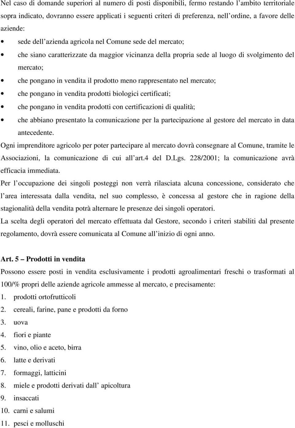 prodotto meno rappresentato nel mercato; che pongano in vendita prodotti biologici certificati; che pongano in vendita prodotti con certificazioni di qualità; che abbiano presentato la comunicazione