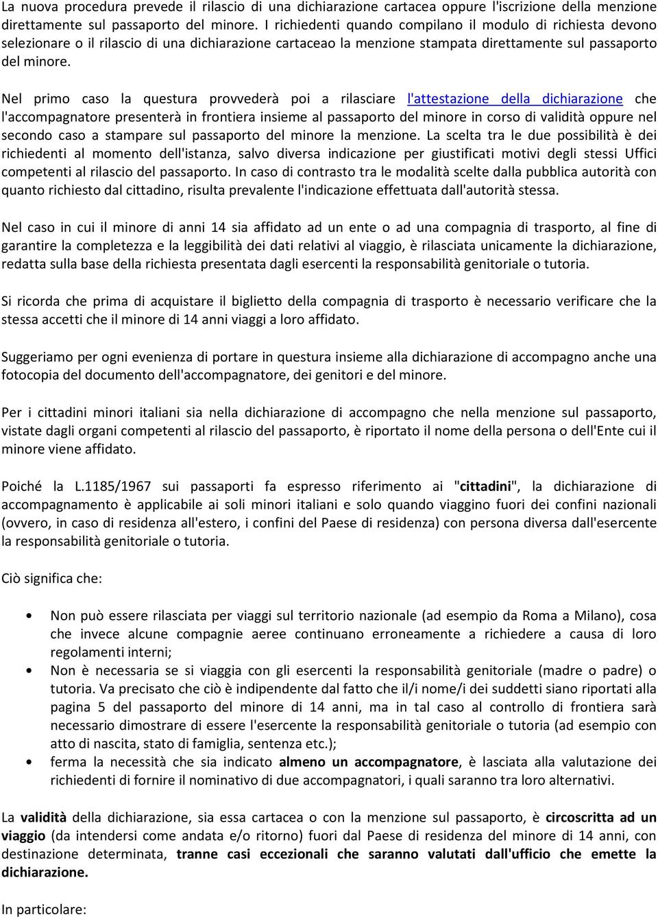 Nel primo caso la questura provvederà poi a rilasciare l'attestazione della dichiarazione che l'accompagnatore presenterà in frontiera insieme al passaporto del minore in corso di validità oppure nel