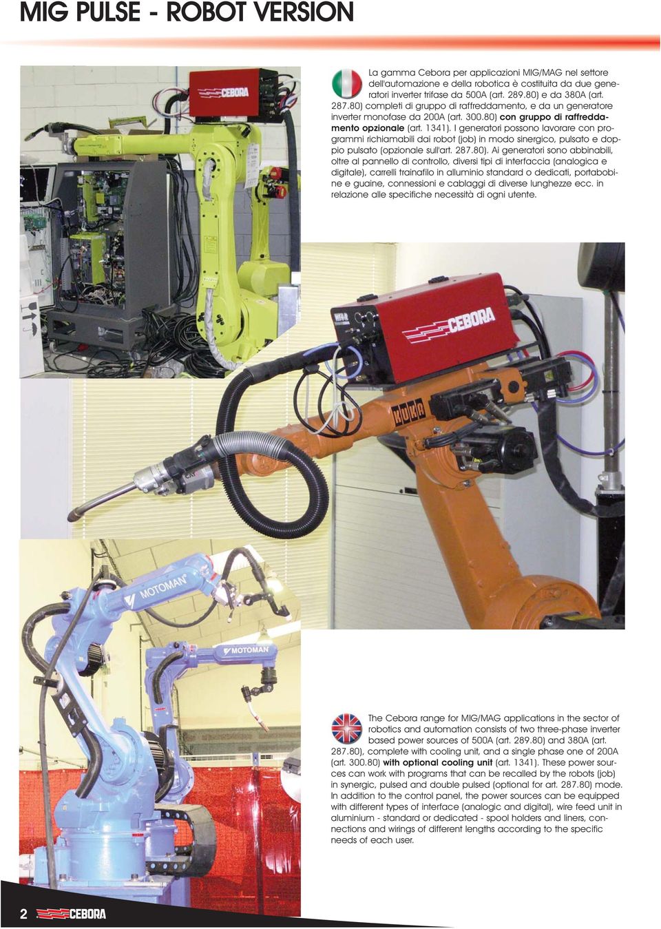 I generatori possono lavorare con programmi richiamabili dai robot (job) in modo sinergico, pulsato e doppio pulsato (opzionale sull'art. 287.80).