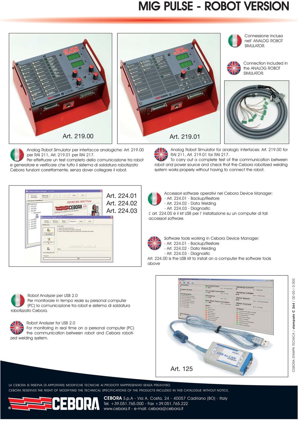 Per effettuare un test completo della comunicazione tra robot e generatore e verificare che tutto il sistema di saldatura robotizzato Cebora funzioni correttamente, senza dover collegare il robot.