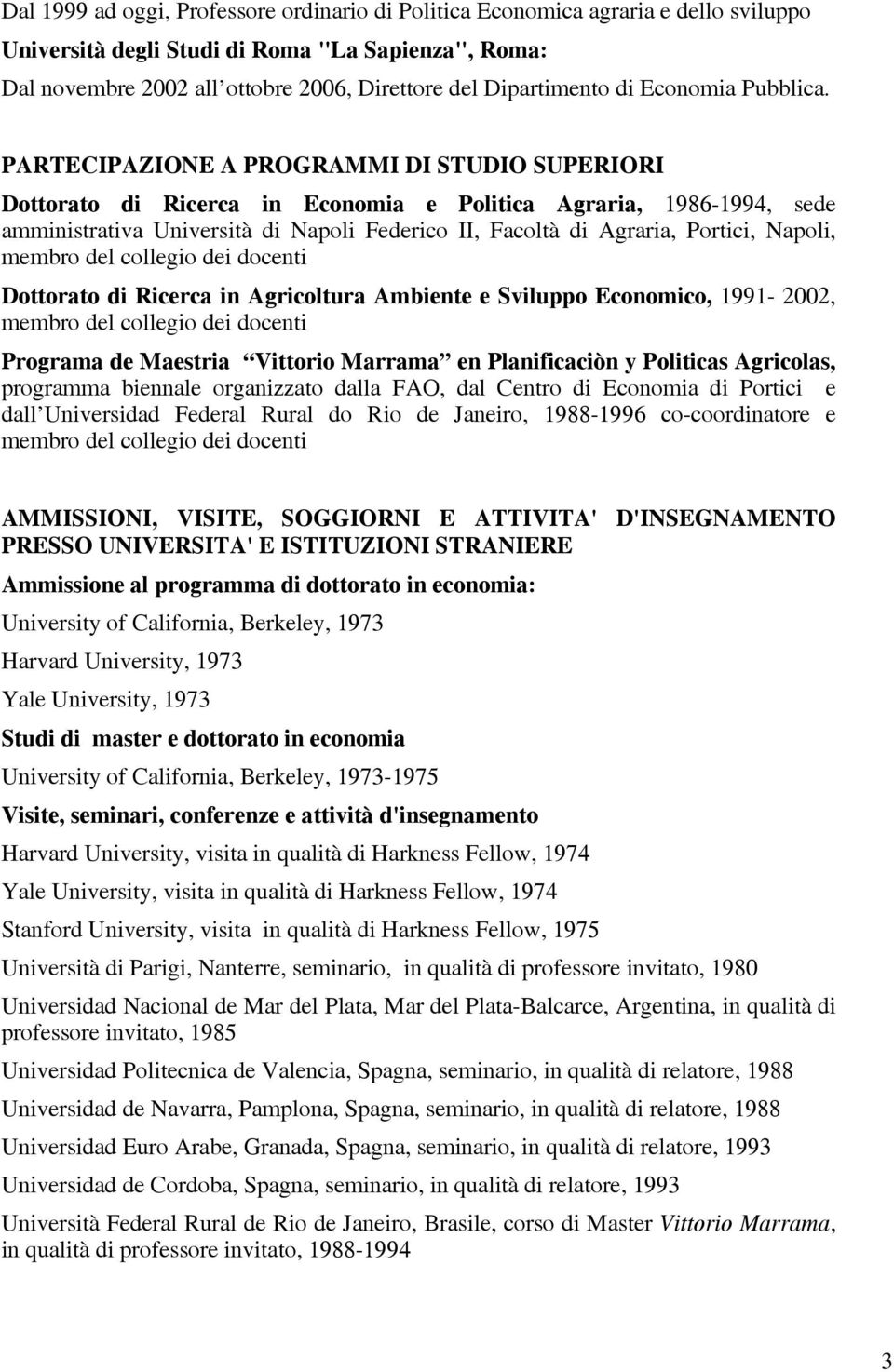 PARTECIPAZIONE A PROGRAMMI DI STUDIO SUPERIORI Dottorato di Ricerca in Economia e Politica Agraria, 1986-1994, sede amministrativa Università di Napoli Federico II, Facoltà di Agraria, Portici,