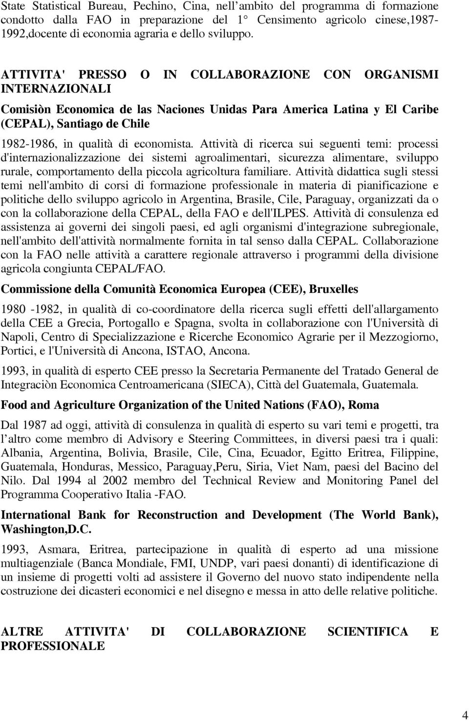 ATTIVITA' PRESSO O IN COLLABORAZIONE CON ORGANISMI INTERNAZIONALI Comisiòn Economica de las Naciones Unidas Para America Latina y El Caribe (CEPAL), Santiago de Chile 1982-1986, in qualità di