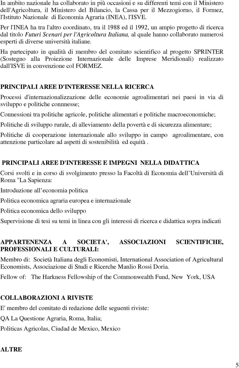 Per l'inea ha tra l'altro coordinato, tra il 1988 ed il 1992, un ampio progetto di ricerca dal titolo Futuri Scenari per l'agricoltura Italiana, al quale hanno collaborato numerosi esperti di diverse