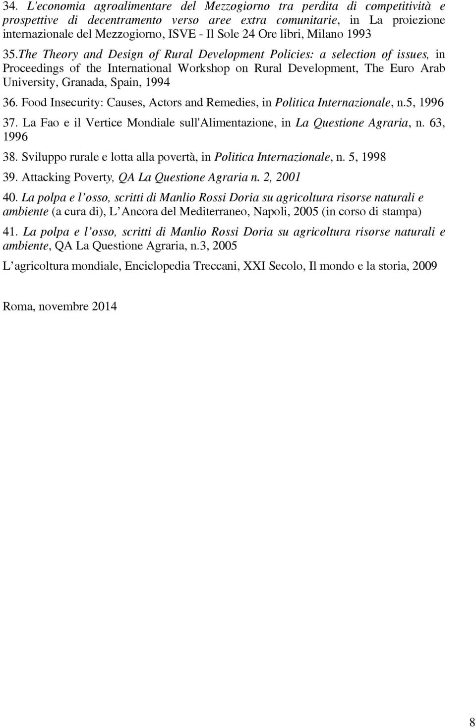 The Theory and Design of Rural Development Policies: a selection of issues, in Proceedings of the International Workshop on Rural Development, The Euro Arab University, Granada, Spain, 1994 36.