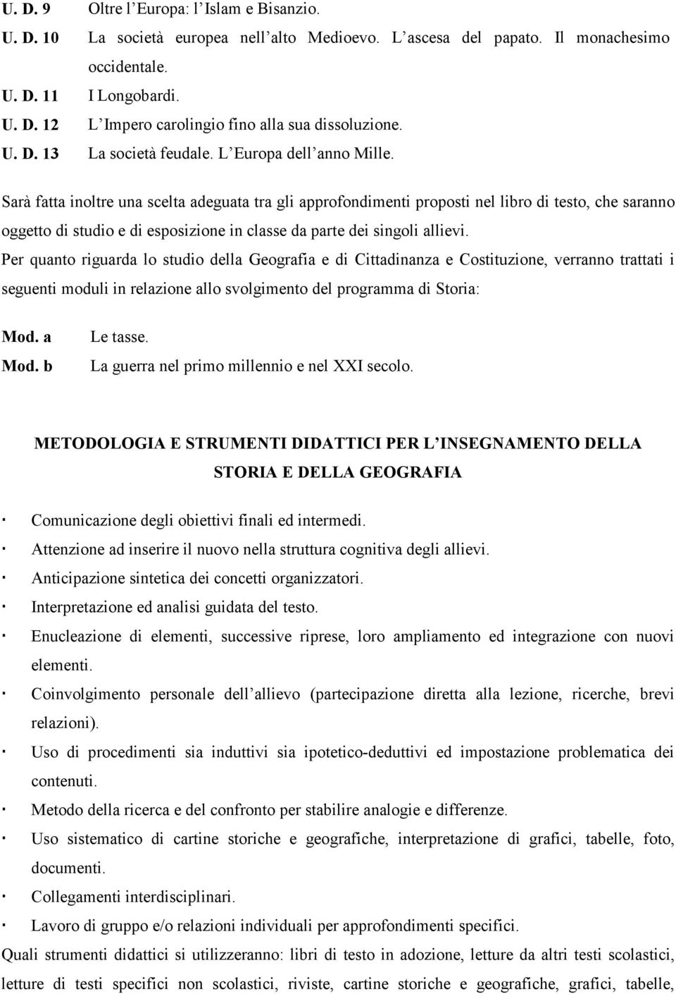 Sarà fatta inoltre una scelta adeguata tra gli approfondimenti proposti nel libro di testo, che saranno oggetto di studio e di esposizione in classe da parte dei singoli allievi.