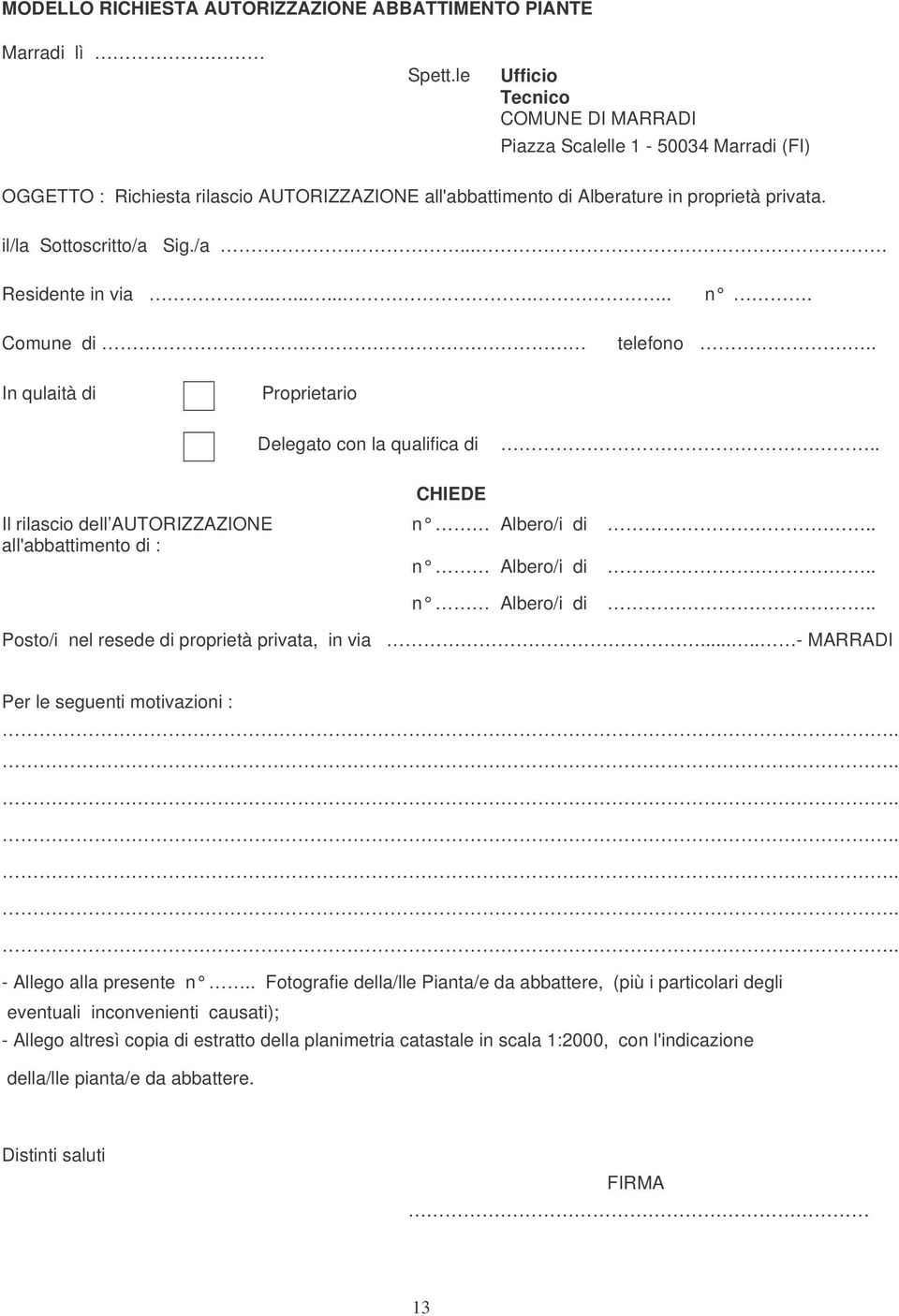 Sig./a.... Residente in via............ n. Comune di. telefono.. In qulaità di Proprietario Delegato con la qualifica di.. Il rilascio dell AUTORIZZAZIONE all'abbattimento di : CHIEDE n Albero/i di.