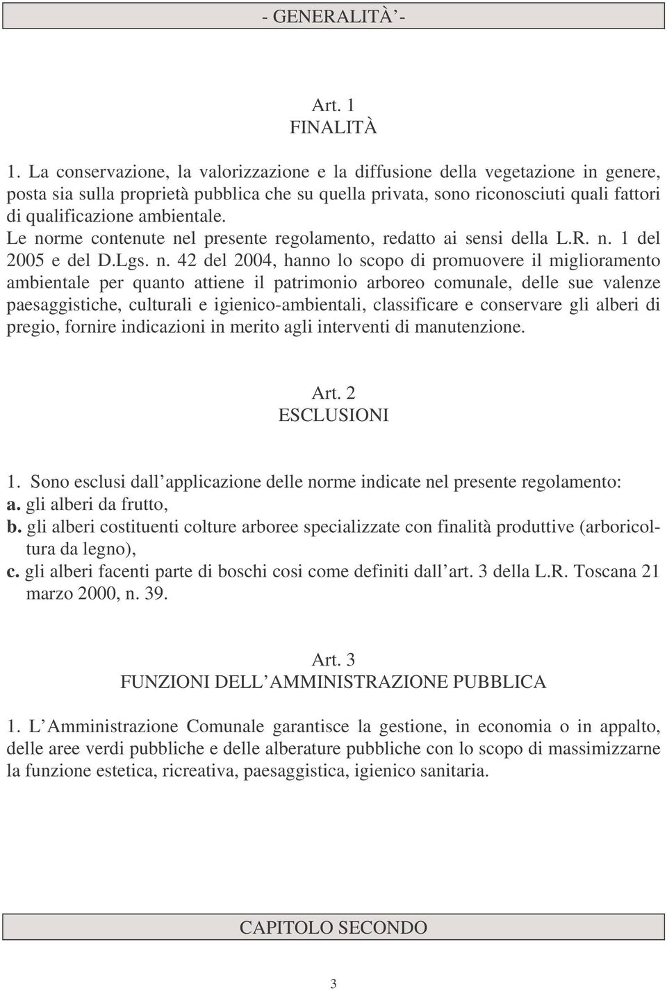 Le norme contenute nel presente regolamento, redatto ai sensi della L.R. n. 1 del 2005 e del D.Lgs. n. 42 del 2004, hanno lo scopo di promuovere il miglioramento ambientale per quanto attiene il