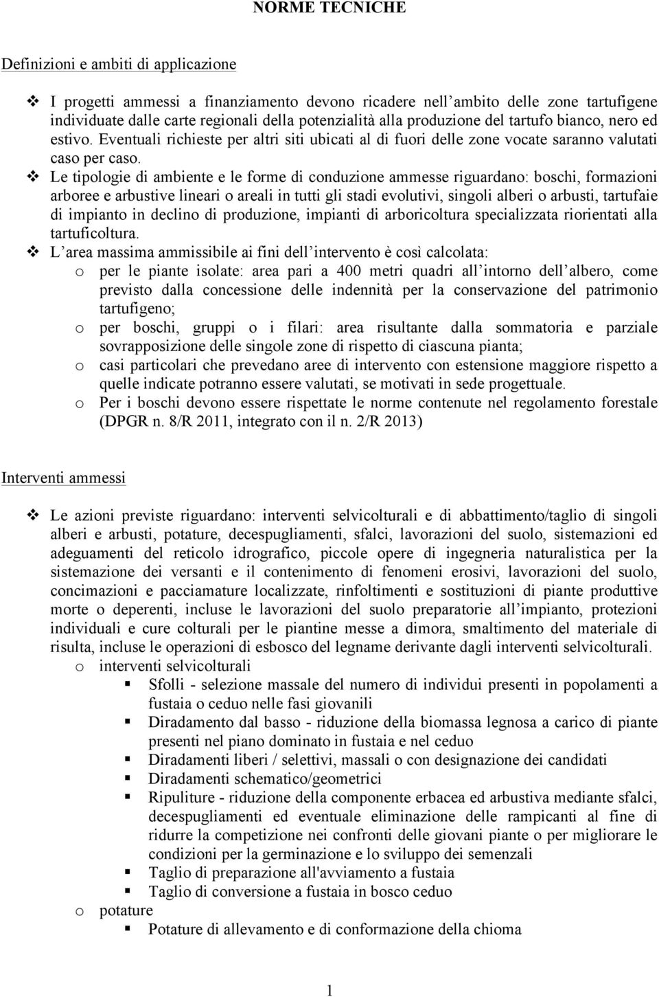 v Le tipologie di ambiente e le forme di conduzione ammesse riguardano: boschi, formazioni arboree e arbustive lineari o areali in tutti gli stadi evolutivi, singoli alberi o arbusti, tartufaie di