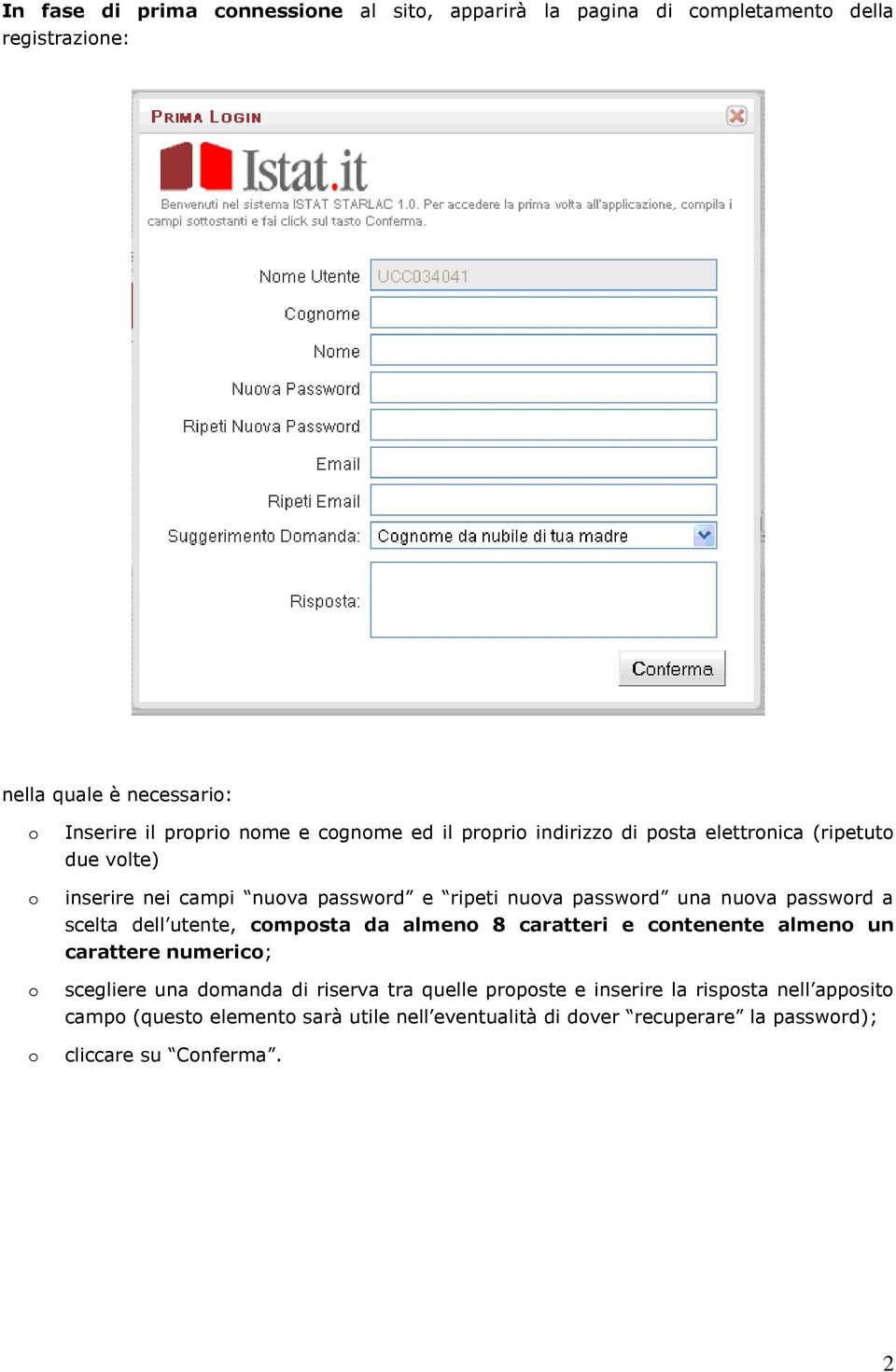 password a scelta dell utente, composta da almeno 8 caratteri e contenente almeno un carattere numerico; scegliere una domanda di riserva tra quelle