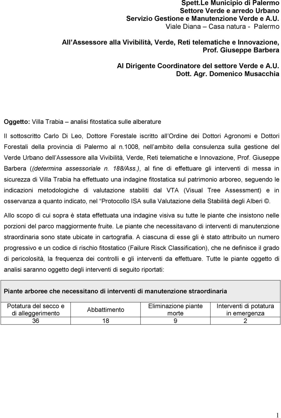 Domenico Musacchia Oggetto: Villa Trabia analisi fitostatica sulle alberature Il sottoscritto Carlo Di Leo, Dottore Forestale iscritto all Ordine dei Dottori Agronomi e Dottori Forestali della