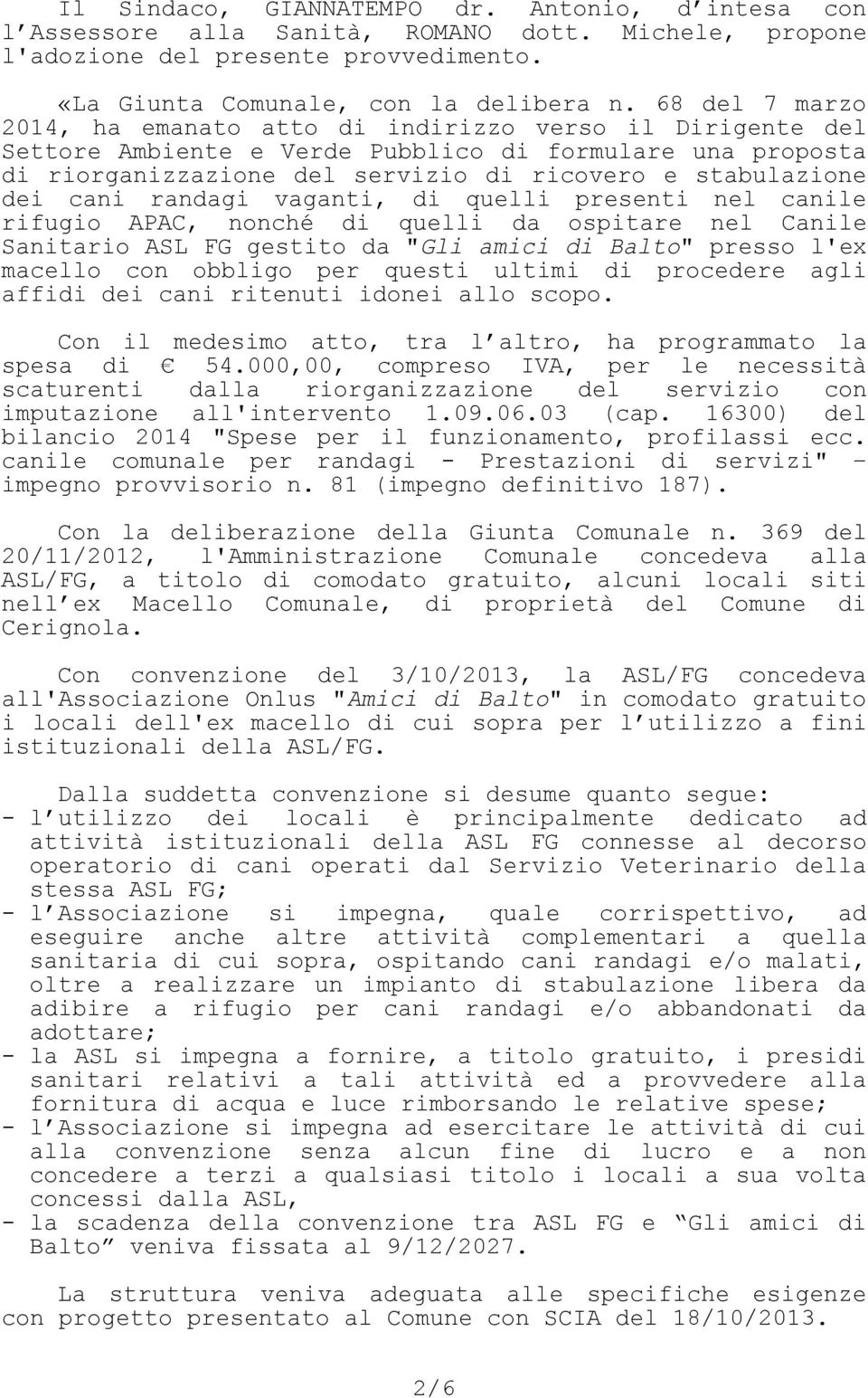 cani randagi vaganti, di quelli presenti nel canile rifugio APAC, nonché di quelli da ospitare nel Canile Sanitario ASL FG gestito da "Gli amici di Balto" presso l'ex macello con obbligo per questi