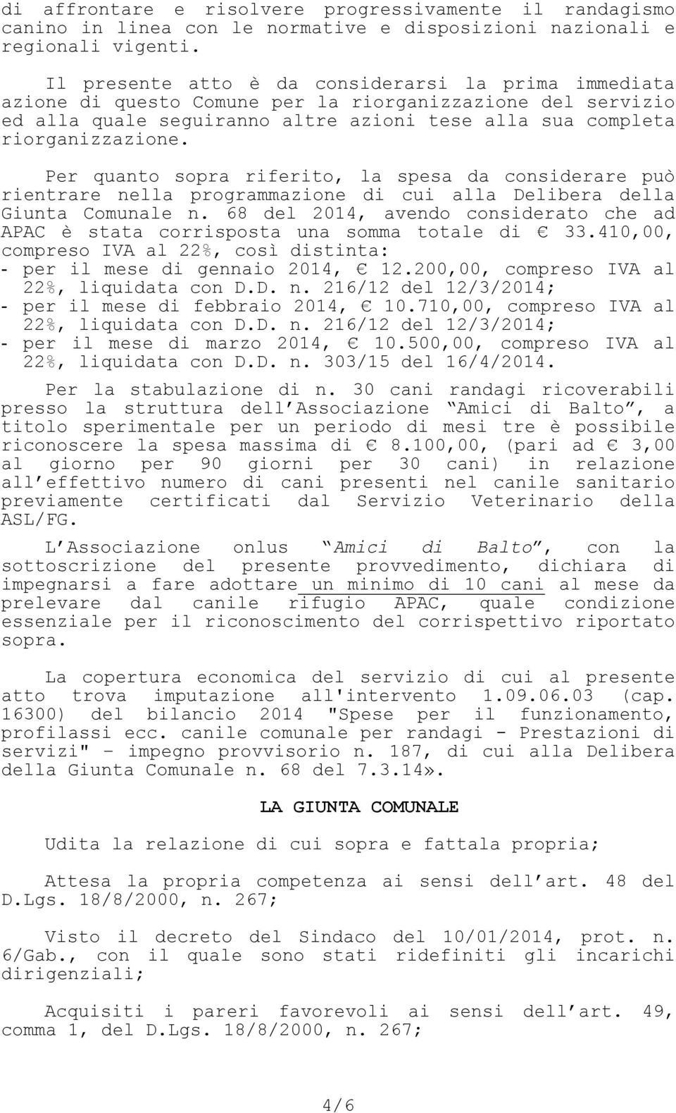 Per quanto sopra riferito, la spesa da considerare può rientrare nella programmazione di cui alla Delibera della Giunta Comunale n.