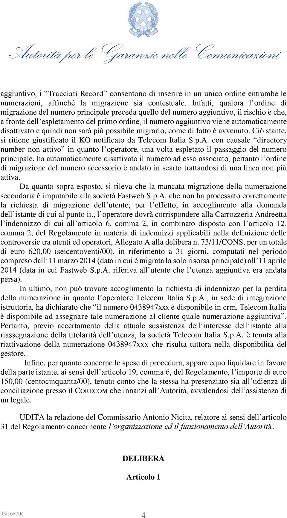 automaticamente disattivato e quindi non sarà più possibile migrarlo, come di fatto è avvenuto. Ciò stante, si ritiene giustificato il KO notificato da Telecom Italia S.p.A.